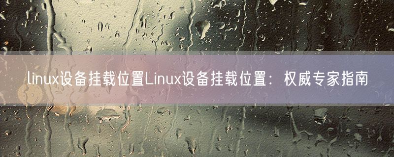 <strong>linux设备挂载位置Linux设备挂载位置：权威专家指南</strong>