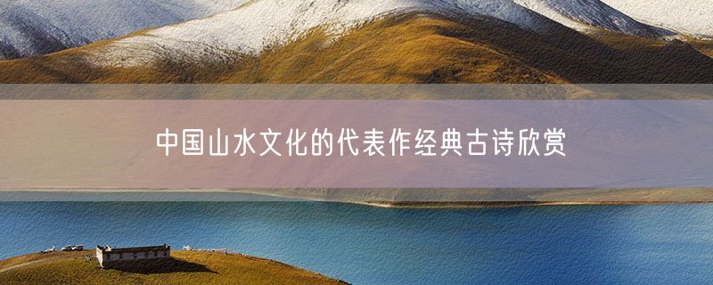 中国山水文化的代表作经典古诗欣赏