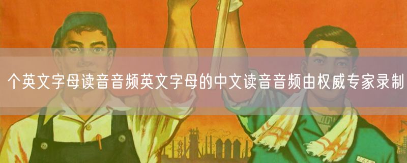 个英文字母读音音频英文字母的中文读音音频由权威专家录制